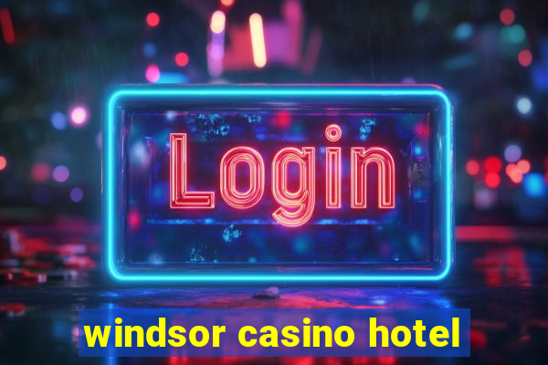 windsor casino hotel